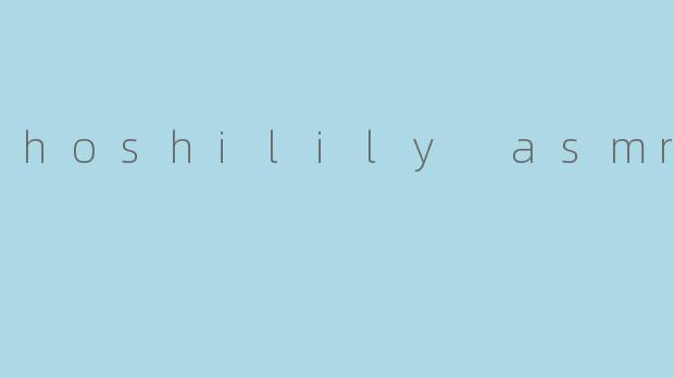 hoshilily asmr